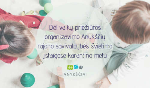 Dėl vaikų priežiūros organizavimo Anykščių rajono savivaldybės švietimo įstaigose karantino...