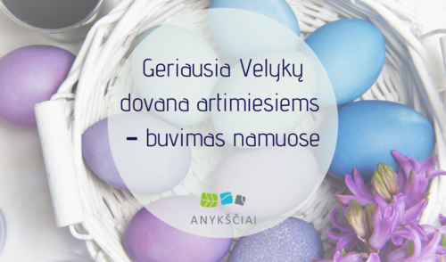 Geriausia Velykų dovana artimiesiems  – buvimas namuose