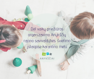 Dėl vaikų priežiūros organizavimo Anykščių rajono savivaldybės švietimo įstaigose karantino...