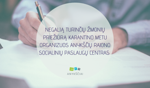 NEGALIĄ TURINČIŲ ŽMONIŲ PRIEŽIŪRĄ KARANTINO METU ORGANIZUOS ANYKŠČIŲ RAJONO SOCIALINIŲ PASLAUGŲ...
