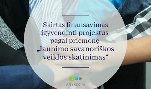 SKIRTAS FINANSAVIMAS ĮGYVENDINTI PROJEKTUS PAGAL PRIEMONĘ ,,JAUNIMO SAVANORIŠKOS VEIKLOS SKATINIMAS“