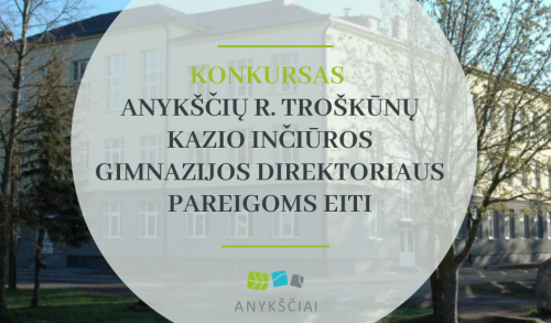 ANYKŠČIŲ RAJONO SAVIVALDYBĖ SKELBIA KONKURSĄ ANYKŠČIŲ R. TROŠKŪNŲ KAZIO INČIŪROS GIMNAZIJOS...