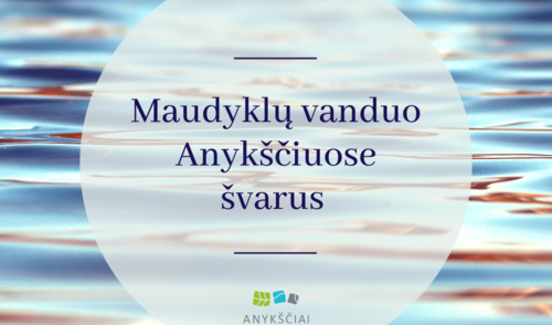 MAUDYKLŲ VANDUO ANYKŠČIUOSE ŠVARUS
