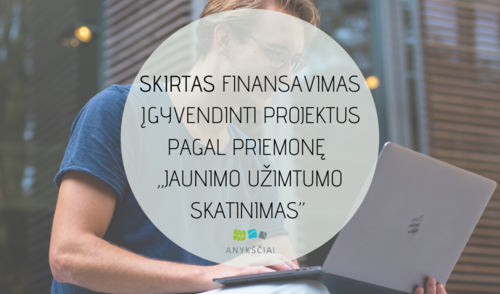 SKIRTAS FINANSAVIMAS ĮGYVENDINTI PROJEKTUS PAGAL PRIEMONĘ ,, JAUNIMO UŽIMTUMO SKATINIMAS”