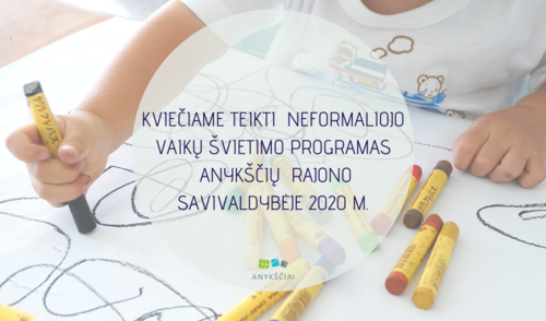 KVIEČIAME TEIKTI  NEFORMALIOJO VAIKŲ ŠVIETIMO PROGRAMAS  ANYKŠČIŲ  RAJONO SAVIVALDYBĖJE 2020 M.