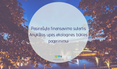 PASIRAŠYTA FINANSAVIMO SUTARTIS ANYKŠTOS UPĖS EKOLOGINĖS BŪKLĖS PAGERINIMUI 