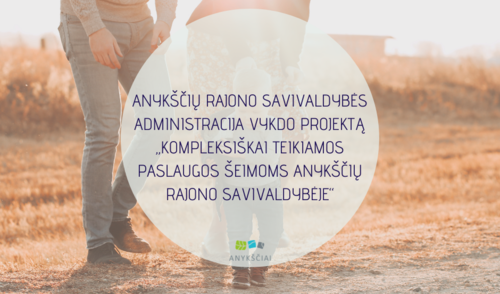 ANYKŠČIŲ RAJONO SAVIVALDYBĖS ADMINISTRACIJA VYKDO PROJEKTĄ „KOMPLEKSIŠKAI TEIKIAMOS PASLAUGOS...