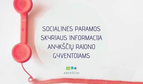 SOCIALINĖS PARAMOS SKYRIAUS INFORMACIJA ANYKŠČIŲ RAJONO GYVENTOJAMS