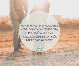 ANYKŠČIŲ RAJONO SAVIVALDYBĖS ADMINISTRACIJA VYKDO PROJEKTĄ „KOMPLEKSIŠKAI TEIKIAMOS PASLAUGOS...