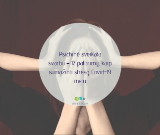 Psichinė sveikata svarbu – 12 patarimų, kaip sumažinti stresą Covid-19 metu