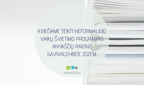 KVIEČIAME TEIKTI NEFORMALIOJO VAIKŲ ŠVIETIMO PROGRAMAS ANYKŠČIŲ RAJONO SAVIVALDYBĖJE 2021 M.