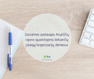 Socialines paslaugas Anykščių rajono gyventojams teikiančių įstaigų/organizacijų dėmesiui