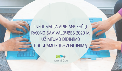 INFORMACIJA APIE ANYKŠČIŲ RAJONO SAVIVALDYBĖS 2020 M. UŽIMTUMO DIDINIMO PROGRAMOS ĮGYVENDINIMĄ
