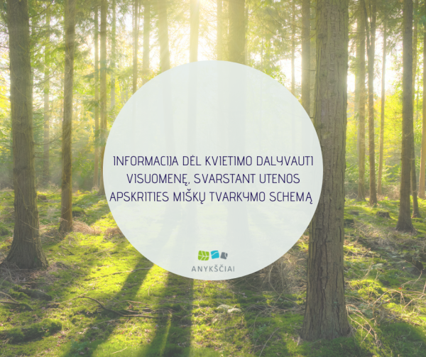 INFORMACIJA DĖL KVIETIMO DALYVAUTI VISUOMENĘ, SVARSTANT UTENOS APSKRITIES MIŠKŲ TVARKYMO SCHEMĄ 