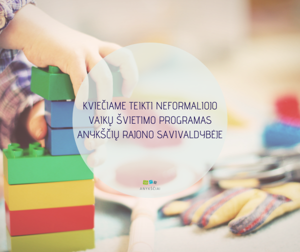 KVIEČIAME TEIKTI NEFORMALIOJO VAIKŲ ŠVIETIMO PROGRAMAS ANYKŠČIŲ RAJONO SAVIVALDYBĖJE