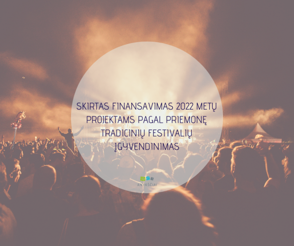 SKIRTAS FINANSAVIMAS 2022 METŲ PROJEKTAMS PAGAL PRIEMONĘ TRADICINIŲ FESTIVALIŲ ĮGYVENDINIMAS