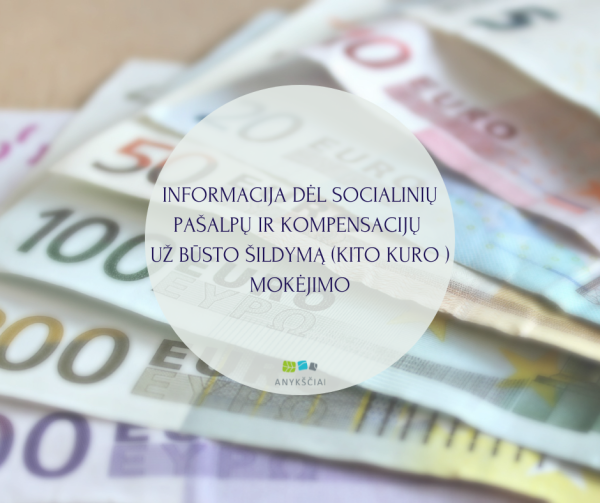 INFORMACIJA DĖL SOCIALINIŲ PAŠALPŲ IR KOMPENSACIJŲ UŽ BŪSTO ŠILDYMĄ (KITO KURO ) MOKĖJIMO