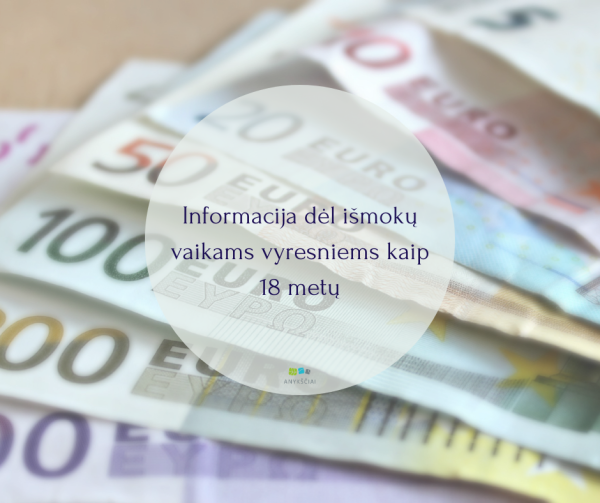 Informacija dėl išmokų vaikams vyresniems kaip 18 metų