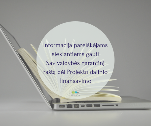 Informacija pareiškėjams siekiantiems gauti Savivaldybės garantinį raštą dėl Projekto dalinio...