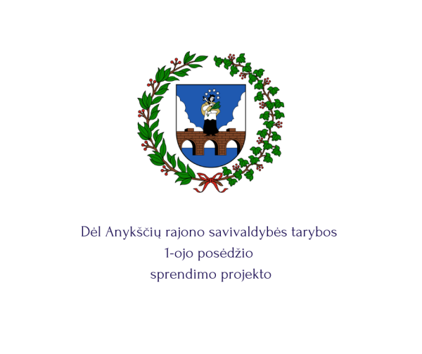 Dėl Anykščių rajono savivaldybės tarybos 1-ojo posėdžio sprendimo projekto
