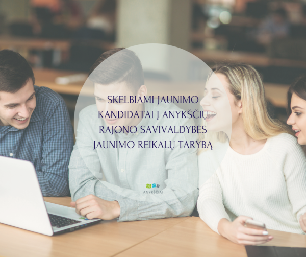 SKELBIAMI JAUNIMO KANDIDATAI Į ANYKŠČIŲ RAJONO SAVIVALDYBĖS JAUNIMO REIKALŲ TARYBĄ