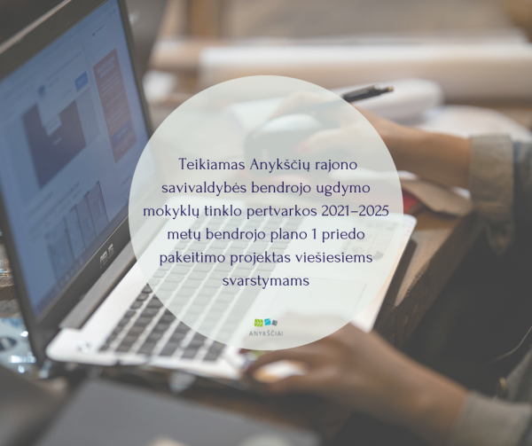  Teikiamas Anykščių rajono savivaldybės bendrojo ugdymo mokyklų tinklo pertvarkos 2021–2025 metų...