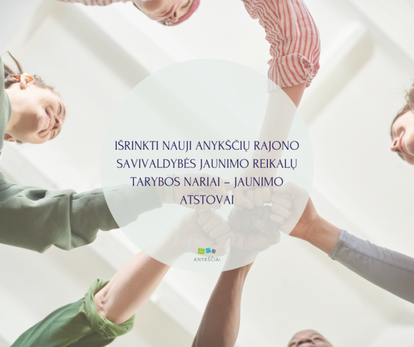 IŠRINKTI NAUJI ANYKŠČIŲ RAJONO SAVIVALDYBĖS JAUNIMO REIKALŲ TARYBOS NARIAI – JAUNIMO ATSTOVAI