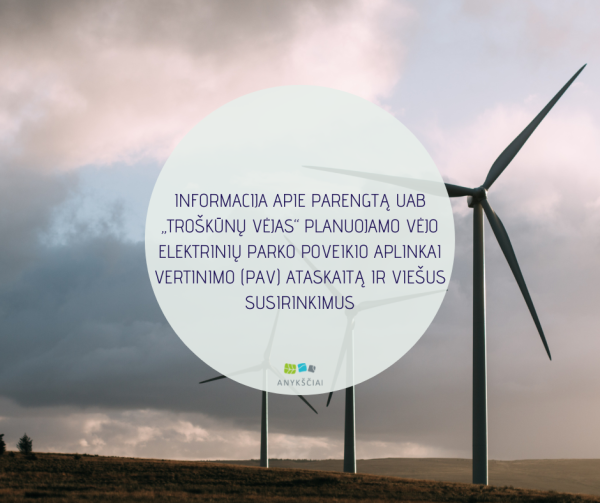 INFORMACIJA APIE PARENGTĄ UAB „TROŠKŪNŲ VĖJAS“ PLANUOJAMO VĖJO ELEKTRINIŲ PARKO POVEIKIO APLINKAI...