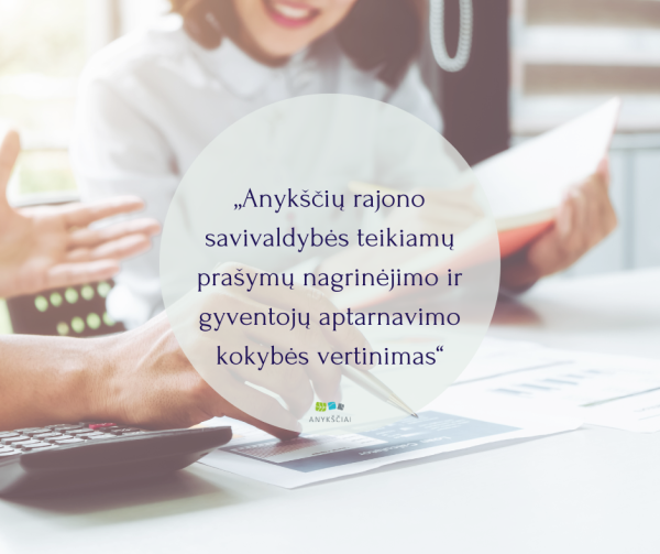 ANYKŠČIŲ RAJONO SAVIVALDYBĖS TEIKIAMŲ PRAŠYMŲ NAGRINĖJIMO IR GYVENTOJŲ APTARNAVIMO KOKYBĖS...