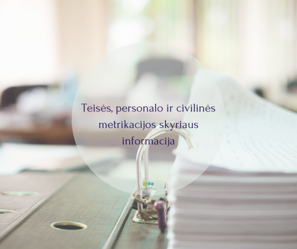 TEISĖS, PERSONALO IR CIVILINĖS METRIKACIJOS SKYRIAUS INFORMACIJA