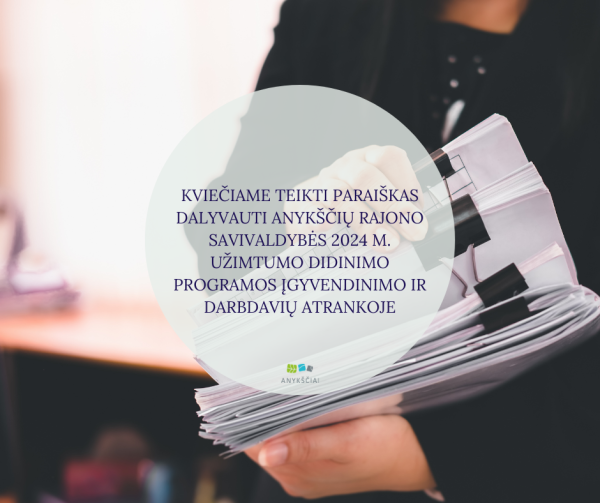 KVIEČIAME TEIKTI PARAIŠKAS DALYVAUTI ANYKŠČIŲ RAJONO SAVIVALDYBĖS 2024 M. UŽIMTUMO DIDINIMO...