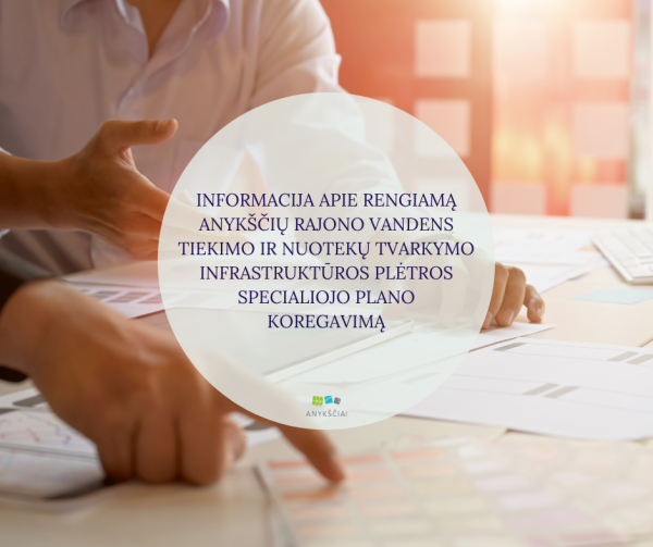 INFORMACIJA APIE RENGIAMĄ ANYKŠČIŲ RAJONO VANDENS TIEKIMO IR NUOTEKŲ TVARKYMO INFRASTRUKTŪROS...