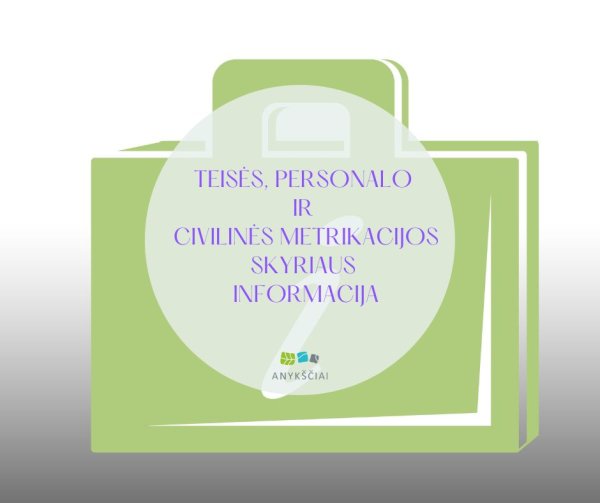 TEISĖS, PERSONALO IR CIVILINĖS METRIKACIJOS SKYRIAUS INFORMACIJA