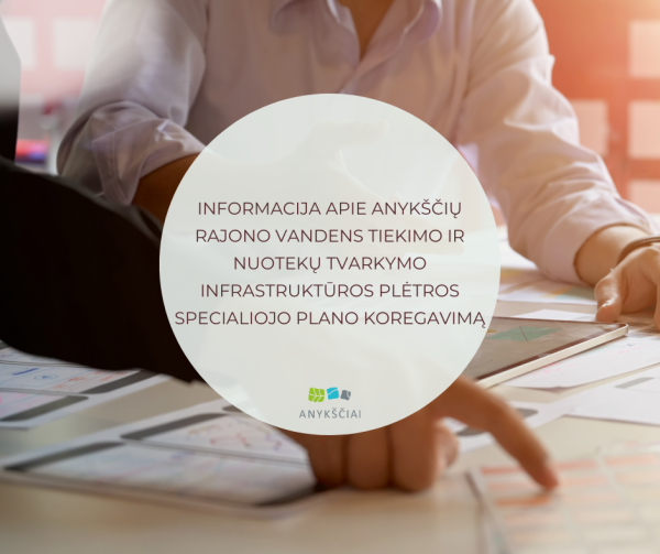 INFORMACIJA APIE ANYKŠČIŲ RAJONO VANDENS TIEKIMO IR NUOTEKŲ TVARKYMO INFRASTRUKTŪROS PLĖTROS...