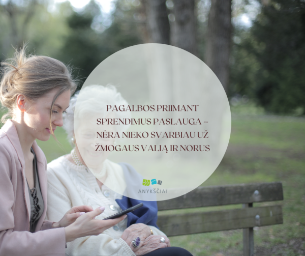 PAGALBOS PRIIMANT SPRENDIMUS PASLAUGA – NĖRA NIEKO SVARBIAU UŽ ŽMOGAUS VALIĄ IR NORUS